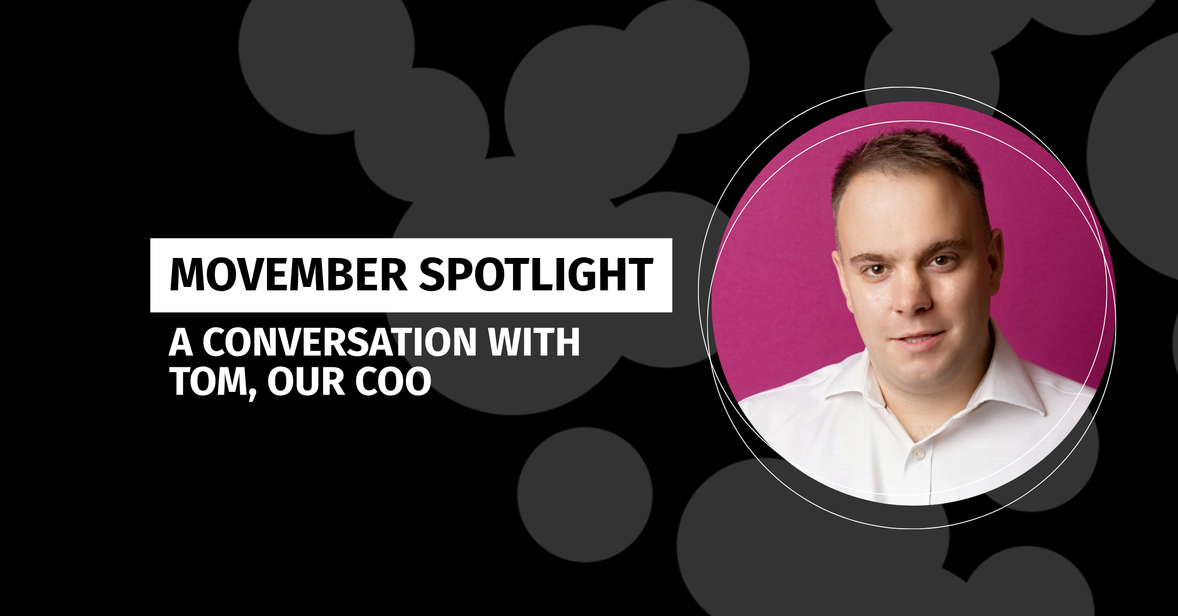Movember Spotlight: A Conversation with Tom, our COO